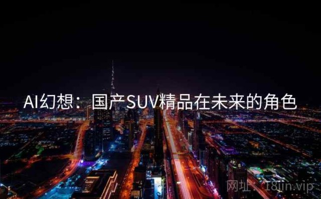 AI幻想：国产SUV精品在未来的角色