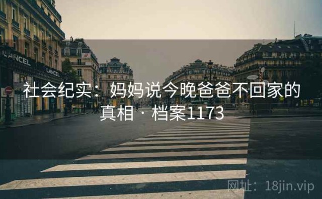 社会纪实：妈妈说今晚爸爸不回家的真相 · 档案1173