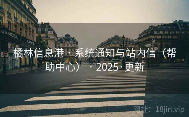 橘林信息港 · 系统通知与站内信（帮助中心） · 2025·更新