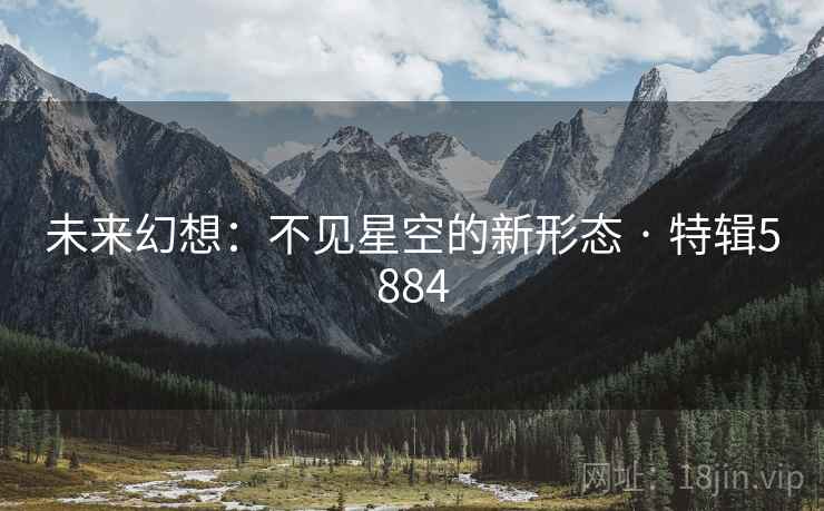 未来幻想：不见星空的新形态 · 特辑5884