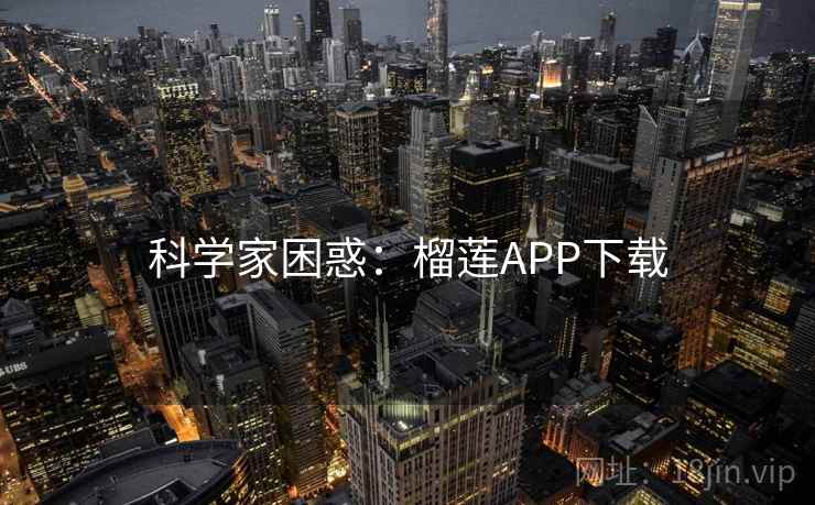 科学家困惑：榴莲APP下载