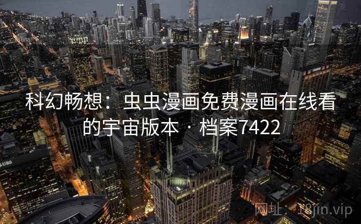 科幻畅想：虫虫漫画免费漫画在线看的宇宙版本 · 档案7422