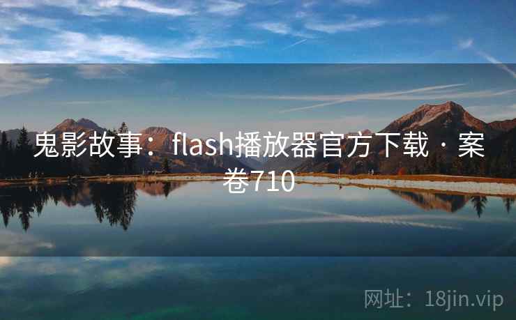鬼影故事：flash播放器官方下载 · 案卷710