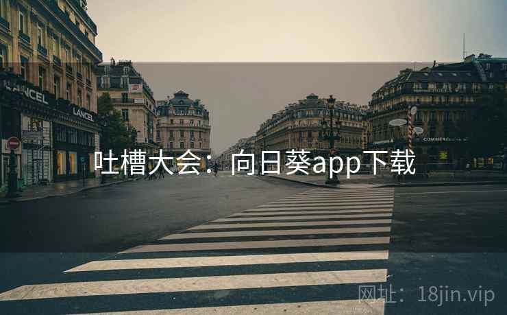 吐槽大会：向日葵app下载