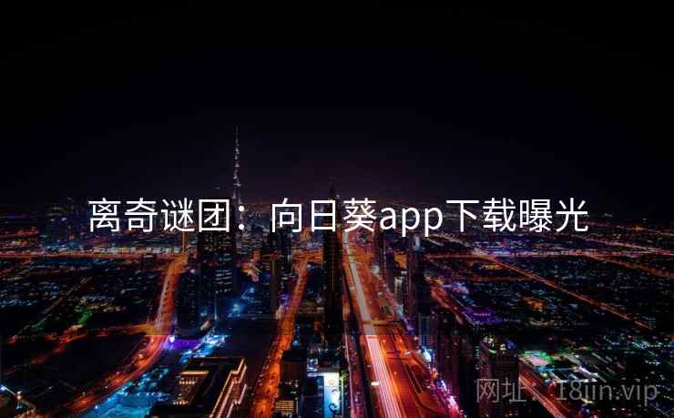 离奇谜团：向日葵app下载曝光