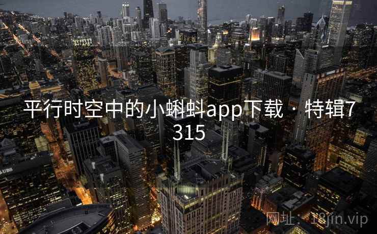 平行时空中的小蝌蚪app下载 · 特辑7315